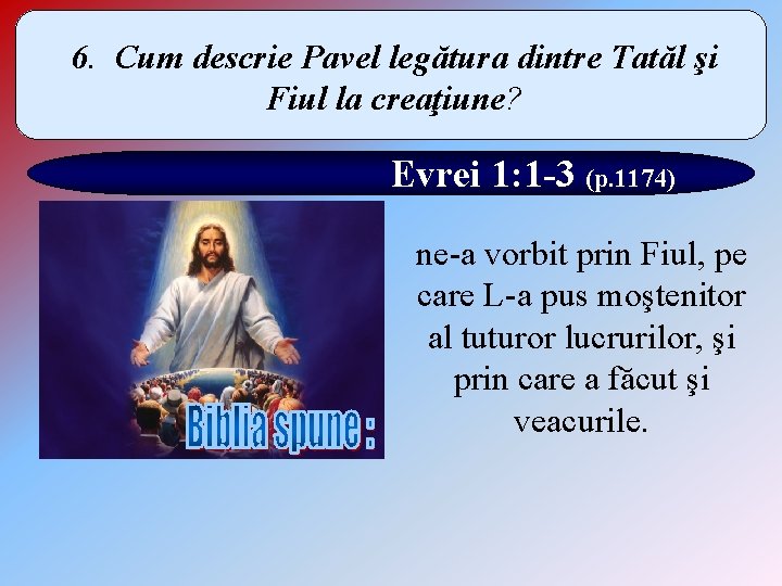 6. Cum descrie Pavel legătura dintre Tatăl şi Fiul la creaţiune? Evrei 1: 1