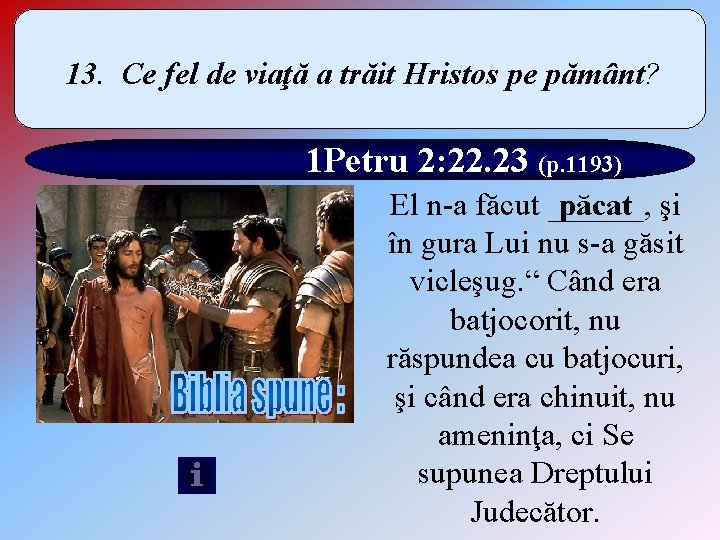 13. Ce fel de viaţă a trăit Hristos pe pământ? 1 Petru 2: 22.