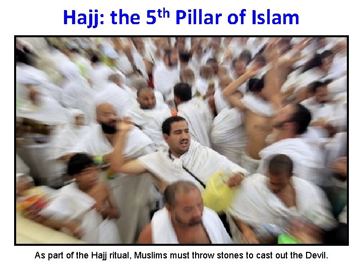 Hajj: the 5 th Pillar of Islam As part of the Hajj ritual, Muslims