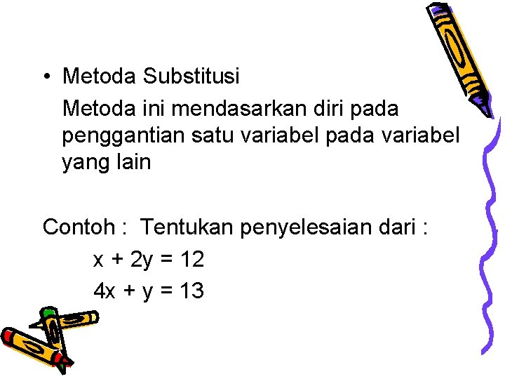  • Metoda Substitusi Metoda ini mendasarkan diri pada penggantian satu variabel pada variabel