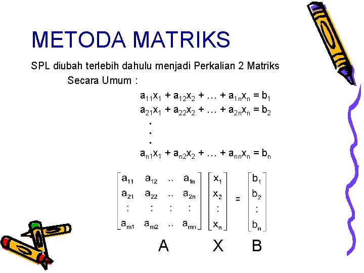 METODA MATRIKS SPL diubah terlebih dahulu menjadi Perkalian 2 Matriks Secara Umum : a