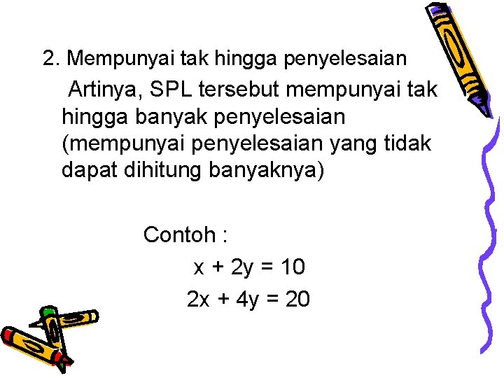 2. Mempunyai tak hingga penyelesaian Artinya, SPL tersebut mempunyai tak hingga banyak penyelesaian (mempunyai