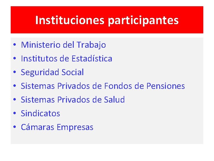 Instituciones participantes • • Ministerio del Trabajo Institutos de Estadística Seguridad Social Sistemas Privados