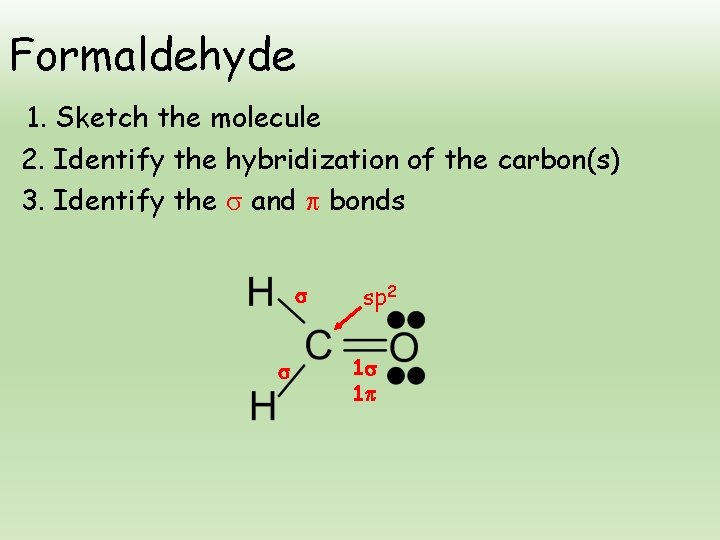 Formaldehyde 1. Sketch the molecule 2. Identify the hybridization of the carbon(s) 3. Identify