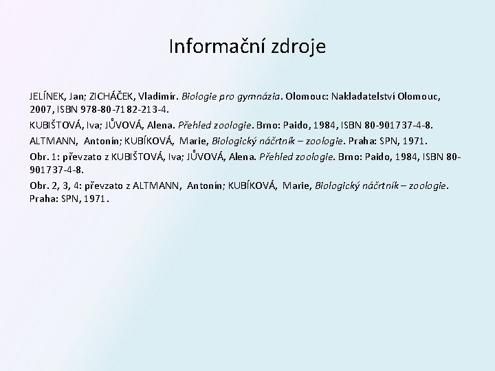 Informační zdroje JELÍNEK, Jan; ZICHÁČEK, Vladimír. Biologie pro gymnázia. Olomouc: Nakladatelství Olomouc, 2007, ISBN