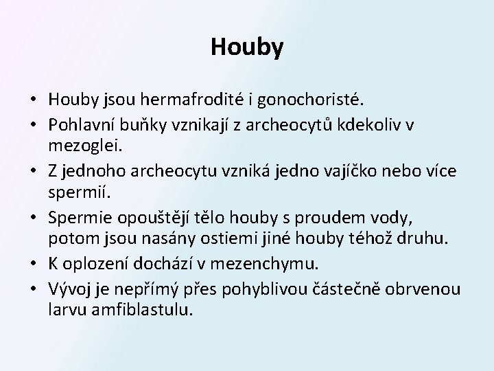 Houby • Houby jsou hermafrodité i gonochoristé. • Pohlavní buňky vznikají z archeocytů kdekoliv