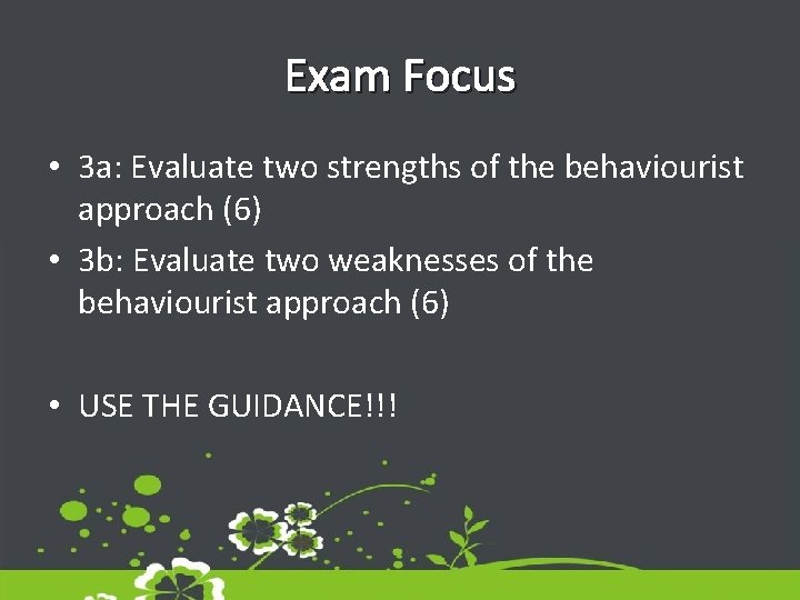 Exam Focus • 3 a: Evaluate two strengths of the behaviourist approach (6) • Exam Focus • 3 a: Evaluate two strengths of the behaviourist approach (6) •