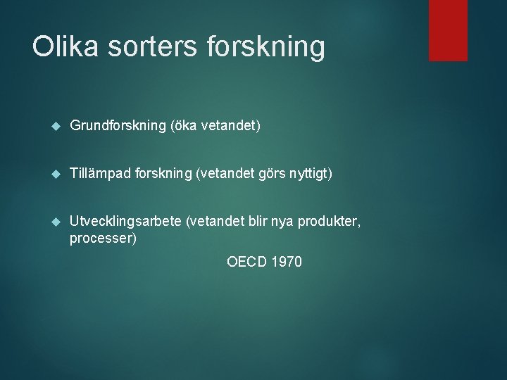 Olika sorters forskning Grundforskning (öka vetandet) Tillämpad forskning (vetandet görs nyttigt) Utvecklingsarbete (vetandet blir