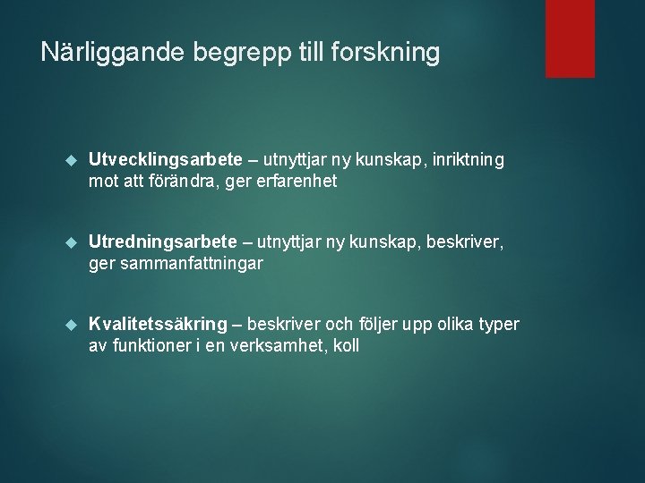 Närliggande begrepp till forskning Utvecklingsarbete – utnyttjar ny kunskap, inriktning mot att förändra, ger