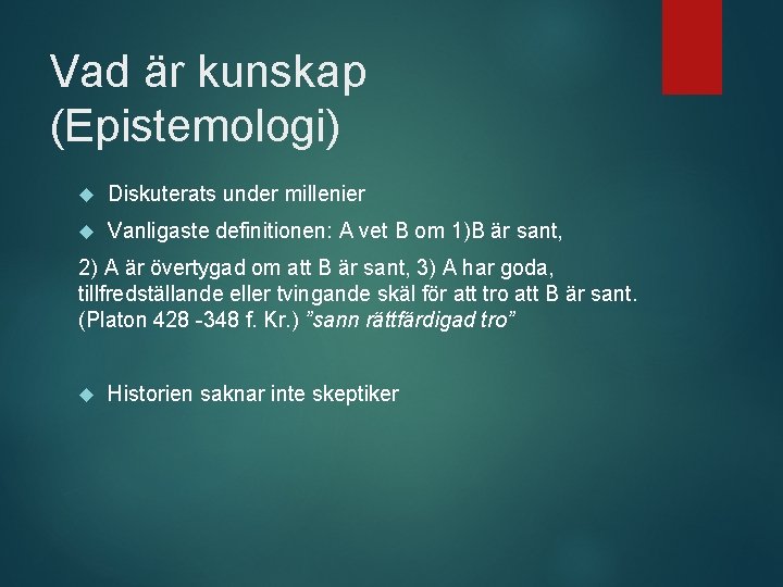 Vad är kunskap (Epistemologi) Diskuterats under millenier Vanligaste definitionen: A vet B om 1)B