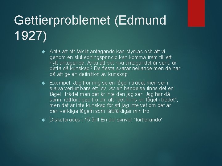 Gettierproblemet (Edmund 1927) Anta att ett falskt antagande kan styrkas och att vi genom