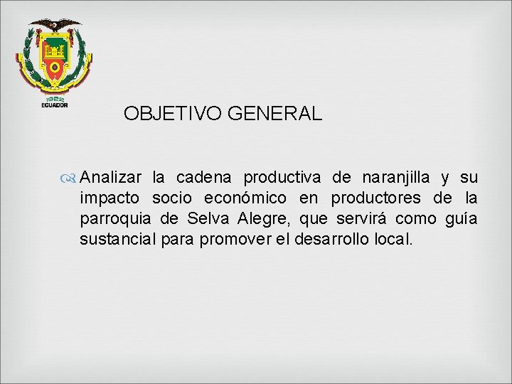 OBJETIVO GENERAL Analizar la cadena productiva de naranjilla y su impacto socio económico en