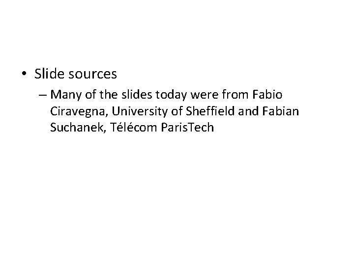  • Slide sources – Many of the slides today were from Fabio Ciravegna,