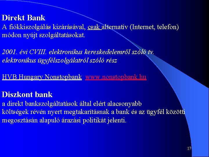 Direkt Bank A fiókkiszolgálás kizárásával, csak alternatív (Internet, telefon) módon nyújt szolgáltatásokat. 2001. évi