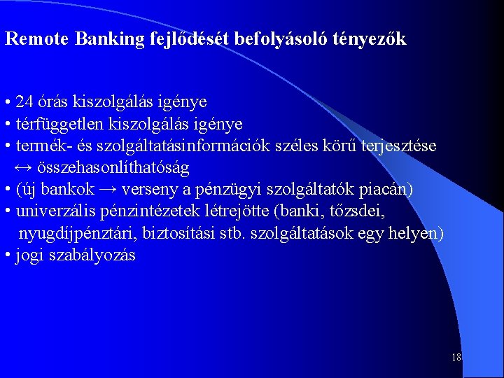 Remote Banking fejlődését befolyásoló tényezők • 24 órás kiszolgálás igénye • térfüggetlen kiszolgálás igénye