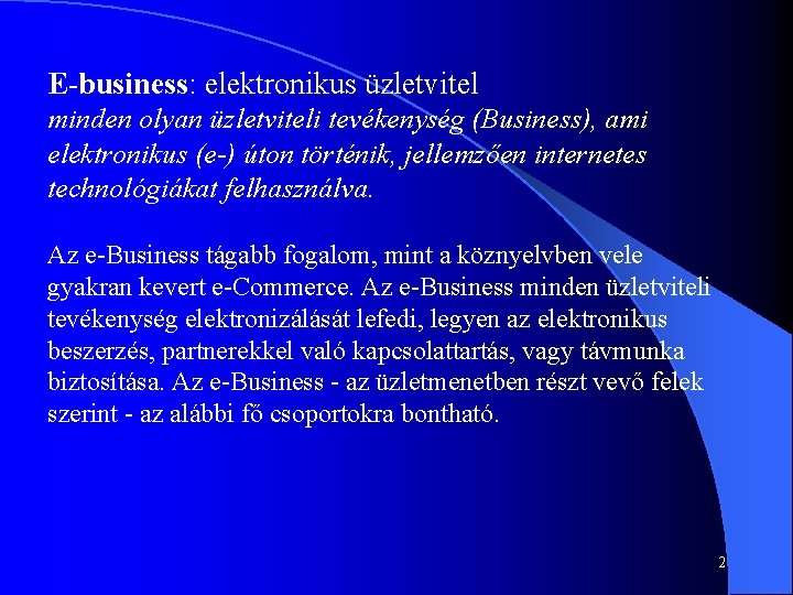 E-business: elektronikus üzletvitel minden olyan üzletviteli tevékenység (Business), ami elektronikus (e-) úton történik, jellemzően