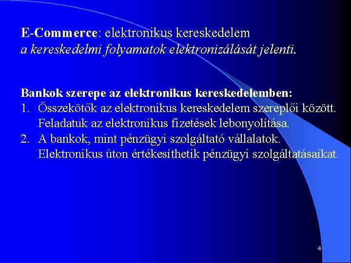 E-Commerce: elektronikus kereskedelem a kereskedelmi folyamatok elektronizálását jelenti. Bankok szerepe az elektronikus kereskedelemben: 1.