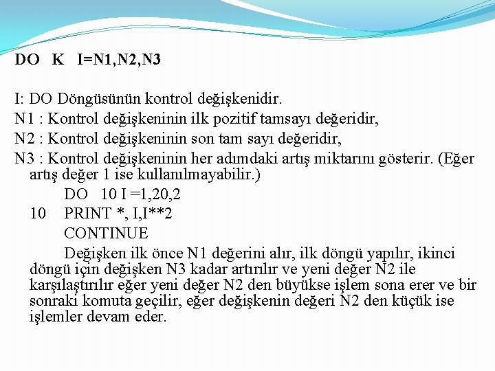 DO K I=N 1, N 2, N 3 I: DO Döngüsünün kontrol değişkenidir. N