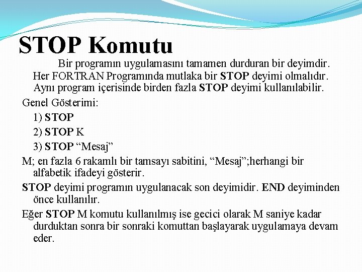 STOP Komutu Bir programın uygulamasını tamamen durduran bir deyimdir. Her FORTRAN Programında mutlaka bir