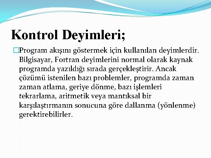 Kontrol Deyimleri; �Program akışını göstermek için kullanılan deyimlerdir. Bilgisayar, Fortran deyimlerini normal olarak kaynak