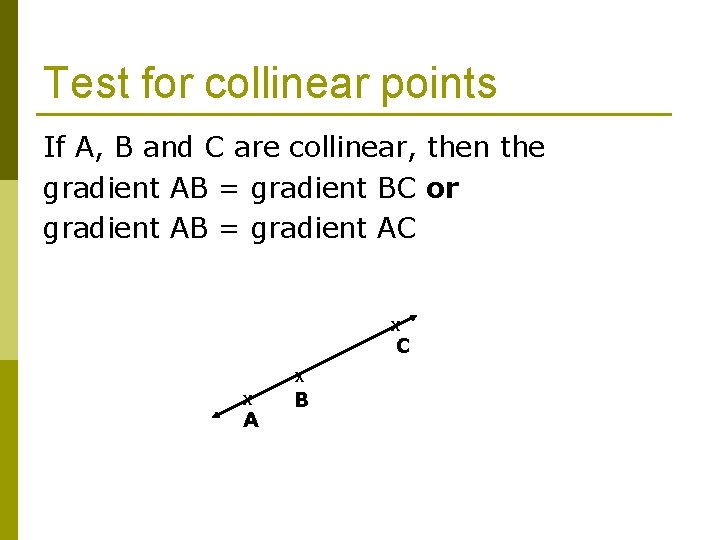 Test for collinear points If A, B and C are collinear, then the gradient