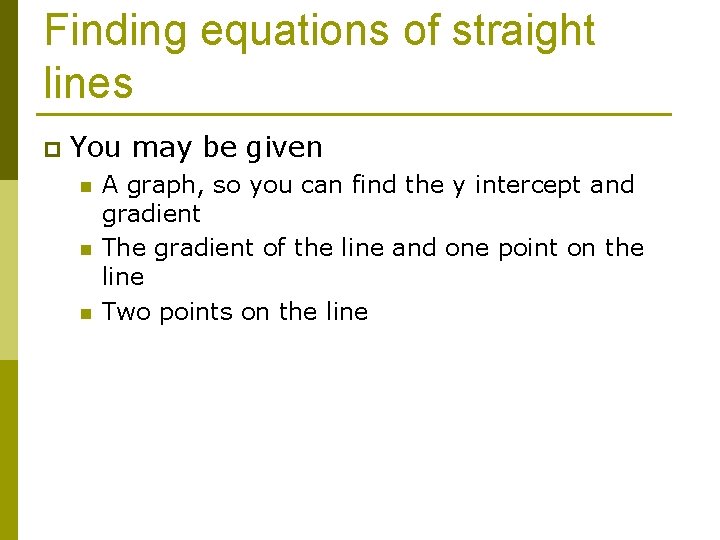 Finding equations of straight lines p You may be given n A graph, so