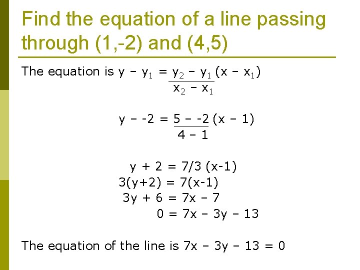 Find the equation of a line passing through (1, -2) and (4, 5) The