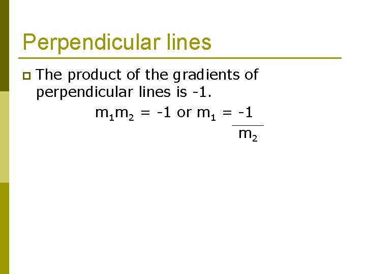 Perpendicular lines p The product of the gradients of perpendicular lines is -1. m