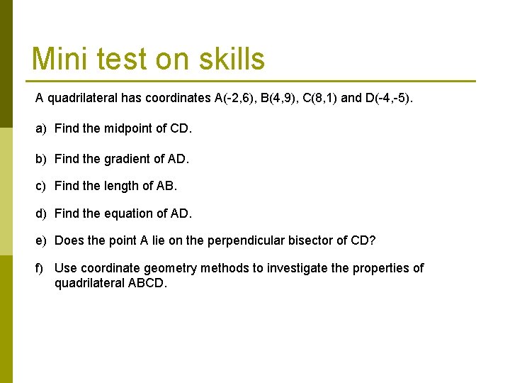 Mini test on skills A quadrilateral has coordinates A(-2, 6), B(4, 9), C(8, 1)