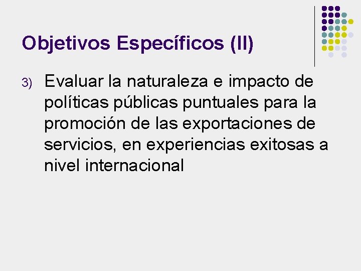 Objetivos Específicos (II) 3) Evaluar la naturaleza e impacto de políticas públicas puntuales para