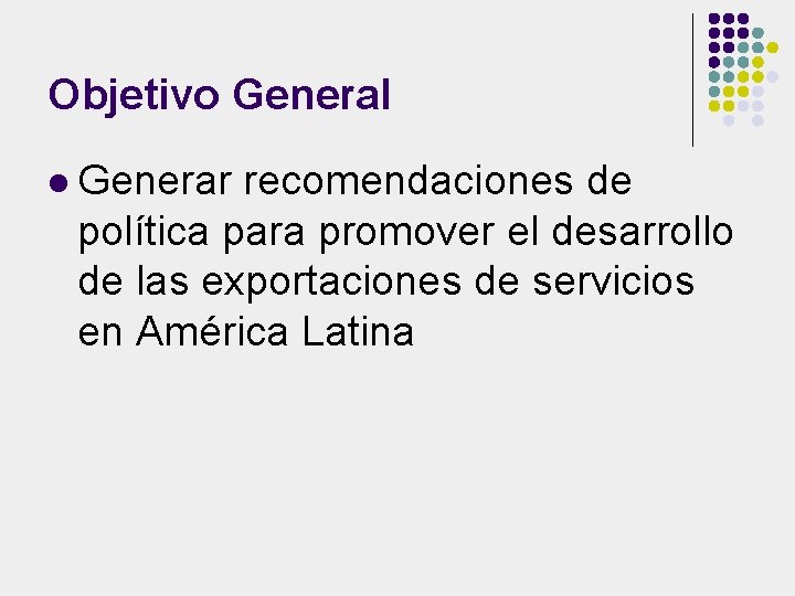 Objetivo General l Generar recomendaciones de política para promover el desarrollo de las exportaciones