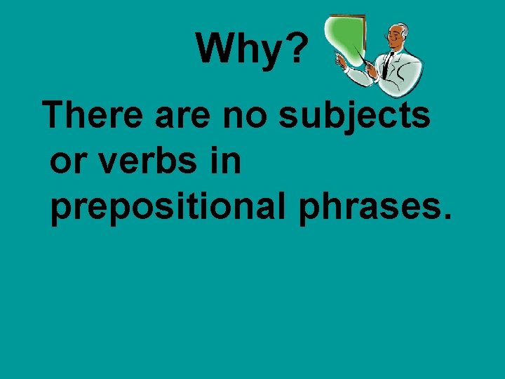 Why? There are no subjects or verbs in prepositional phrases.  Why? There are no subjects or verbs in prepositional phrases.