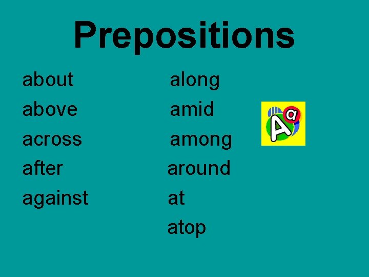 Prepositions about above across after against along amid among around at atop  Prepositions about above across after against along amid among around at atop