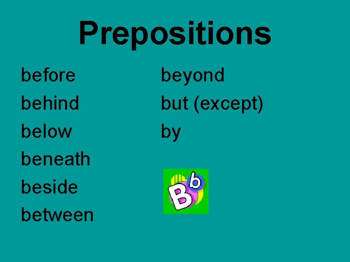 Prepositions before behind below beneath beside between beyond but (except) by  Prepositions before behind below beneath beside between beyond but (except) by