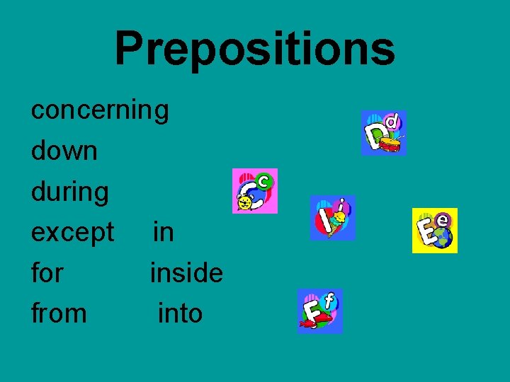 Prepositions concerning down during except in for inside from into  Prepositions concerning down during except in for inside from into
