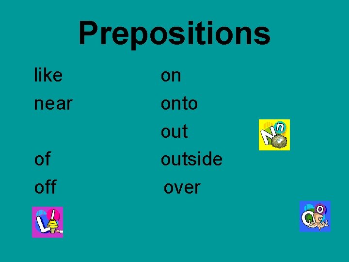 Prepositions like near of off on onto outside over  Prepositions like near of off on onto outside over