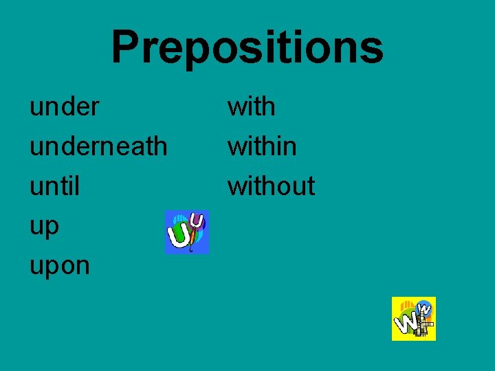Prepositions underneath until up upon within without  Prepositions underneath until up upon within without