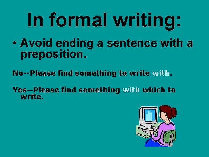 In formal writing: • Avoid ending a sentence with a preposition. No--Please find something In formal writing: • Avoid ending a sentence with a preposition. No--Please find something
