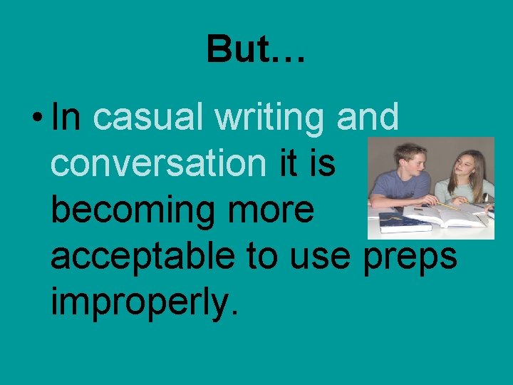 But… • In casual writing and conversation it is becoming more acceptable to use But… • In casual writing and conversation it is becoming more acceptable to use