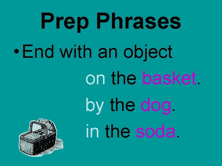 Prep Phrases • End with an object on the basket. by the dog. in Prep Phrases • End with an object on the basket. by the dog. in