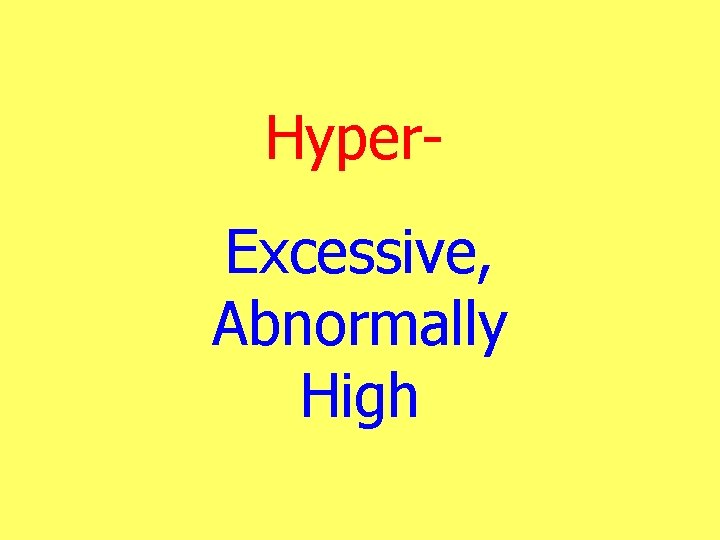 Hyper. Excessive, Abnormally High 