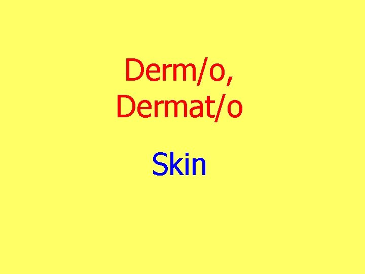 Derm/o, Dermat/o Skin 