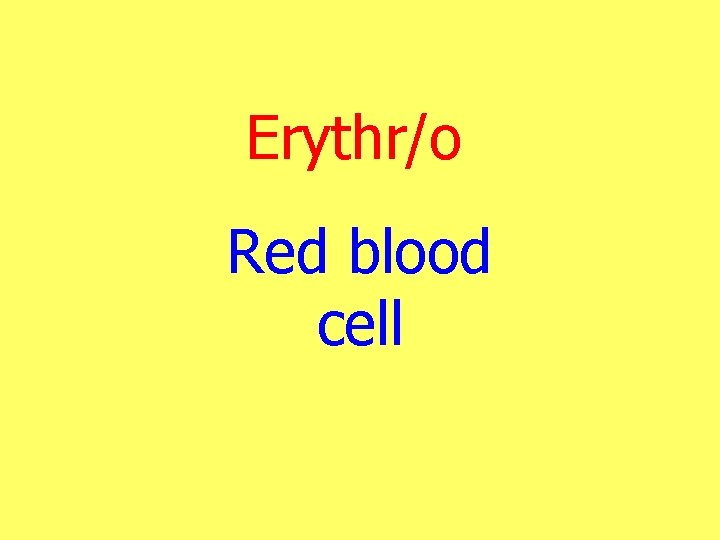 Erythr/o Red blood cell 