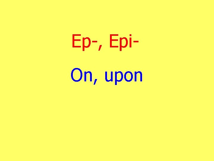 Ep-, Epi. On, upon 