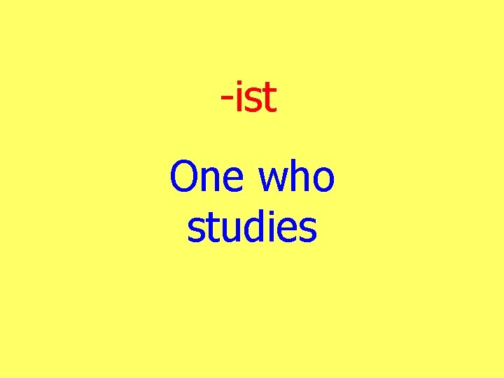 -ist One who studies 