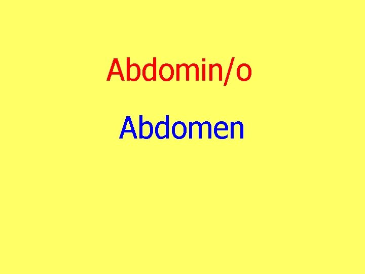 Abdomin/o Abdomen 