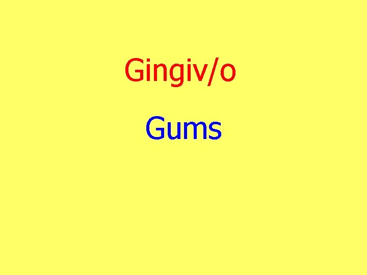 Gingiv/o Gums 