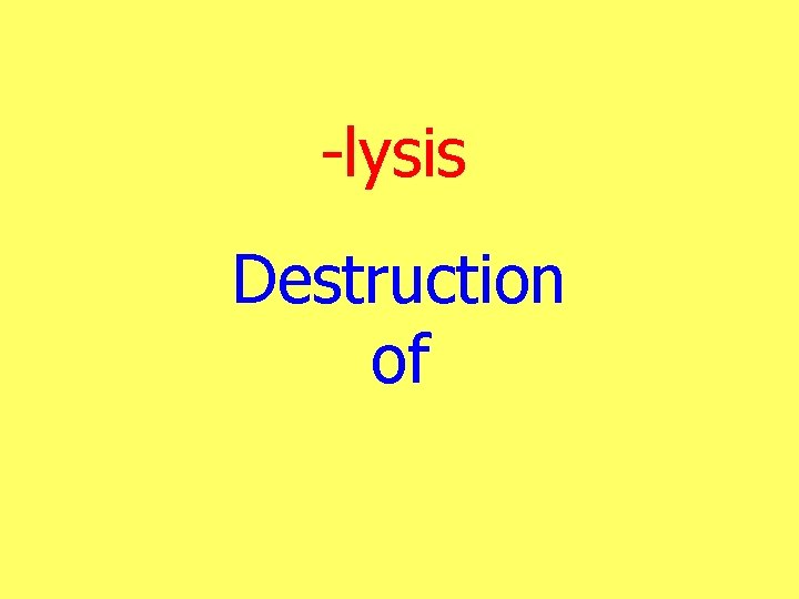 -lysis Destruction of 