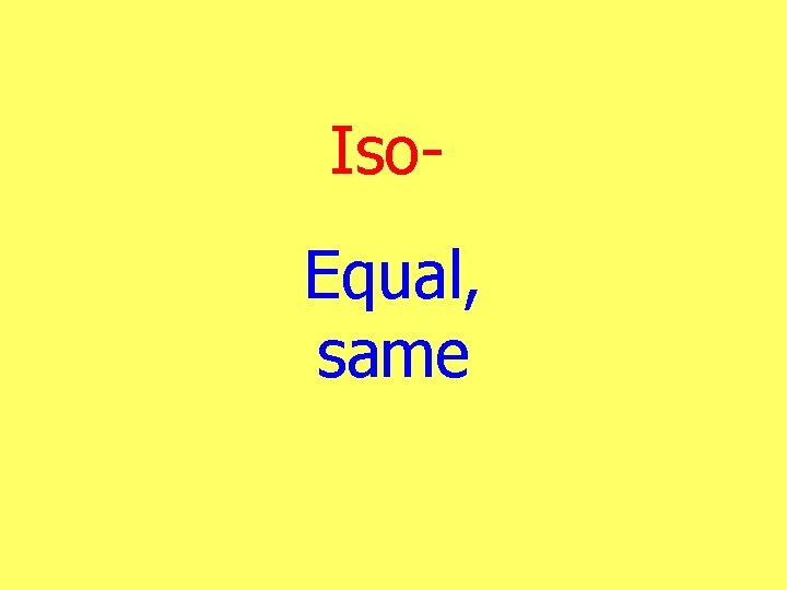 Iso. Equal, same 