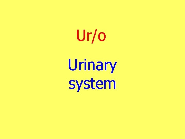 Ur/o Urinary system 